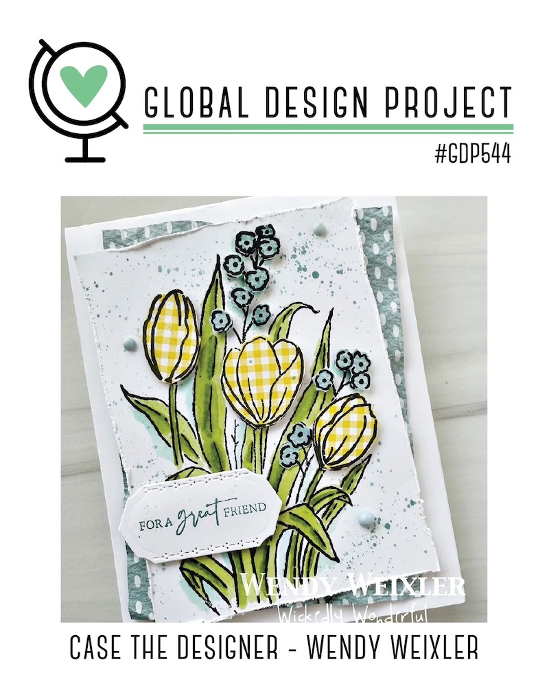 Global Design Project #GDP544 challenge graphic featuring a handmade floral card by Wendy Weixler, with yellow patterned tulips, soft blue accents, and the sentiment “for a great friend,” with text prompting to CASE the designer.